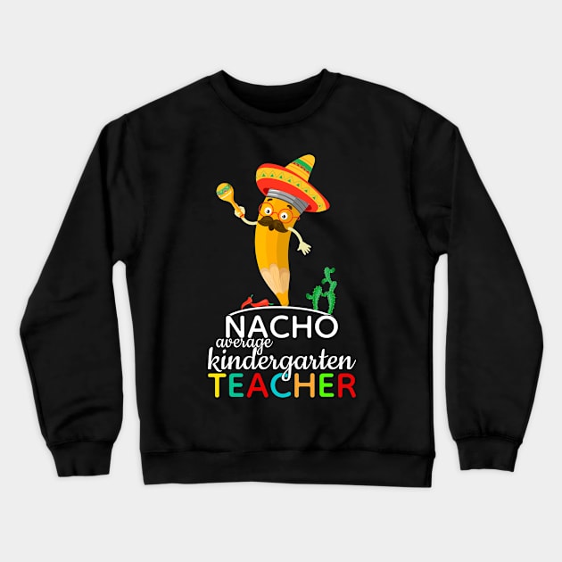 Nacho Average Kindergarten Teacher Crewneck Sweatshirt by FabulousDesigns